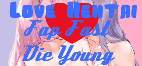 Love Hentai: Fap Fast, Die Young