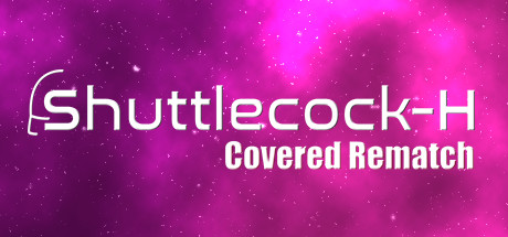 Shuttlecock-H: Covered Rematch
